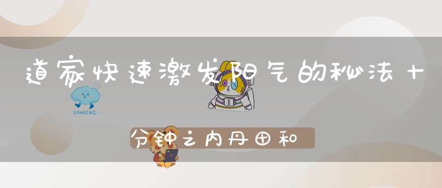 道家快速激发阳气的秘法十分钟之内丹田和命门就开始发热!